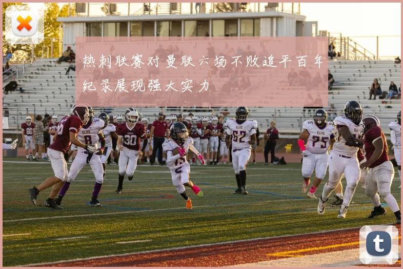 热刺联赛对曼联六场不败追平百年纪录展现强大实力