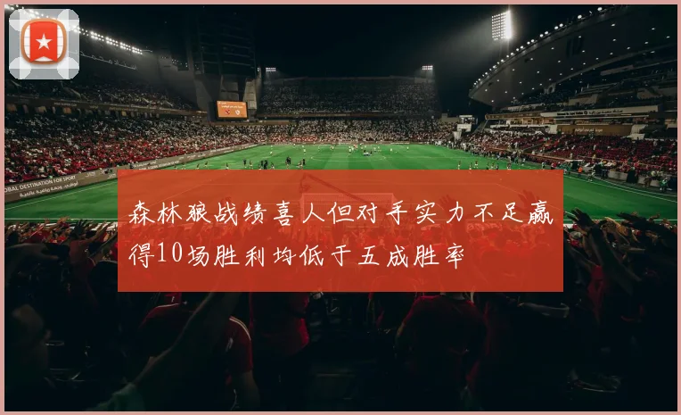 森林狼战绩喜人但对手实力不足赢得10场胜利均低于五成胜率