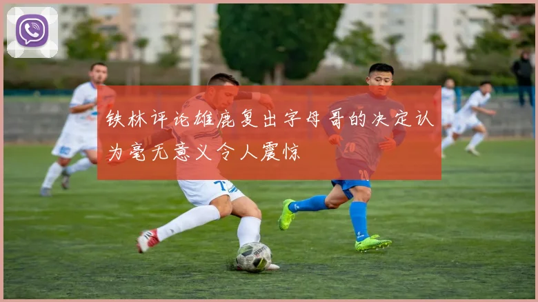 铁林评论雄鹿复出字母哥的决定认为毫无意义令人震惊
